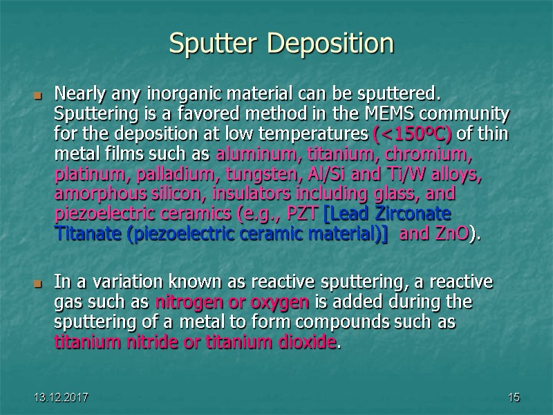 13.12.2017 15 Sputter Deposition Nearly any inorganic material can be sputtered. Sputtering is a